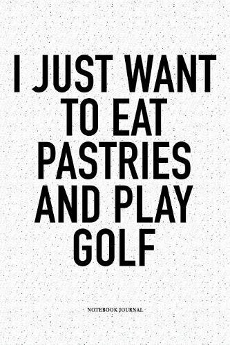I Just Want to Eat Pastries and Play Golf