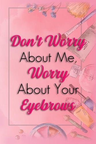 Don't Worry about Me, Worry about Your Eyebrows