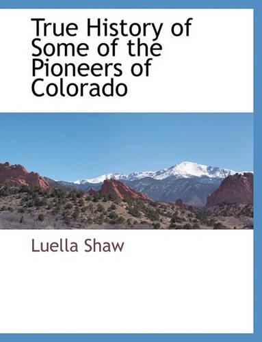 True History of Some of the Pioneers of Colorado: (English)