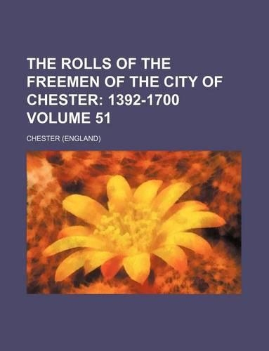 The Rolls of the Freemen of the City of Chester Volume 51: (English)