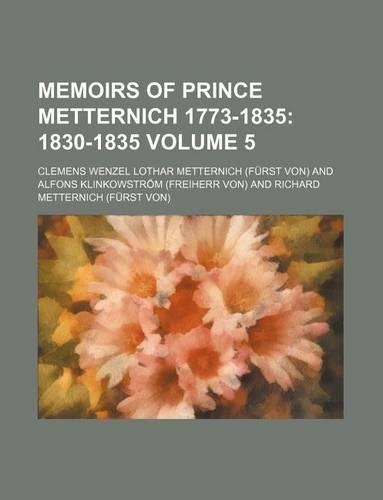 Memoirs of Prince Metternich 1773-1835 Volume 5; 1830-1835