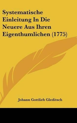 Systematische Einleitung in Die Neuere Aus Ihren Eigenthumlichen (1775)