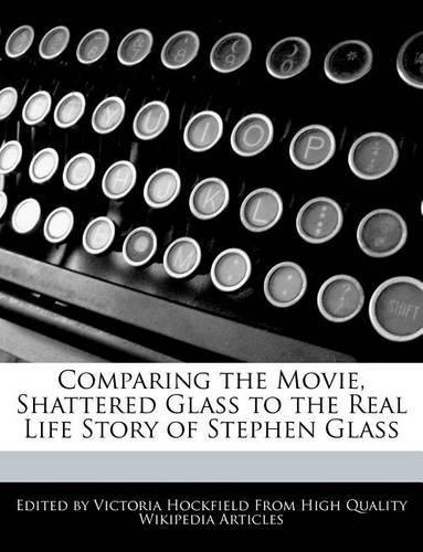 Comparing the Movie, Shattered Glass to the Real Life Story of Stephen Glass: (English)