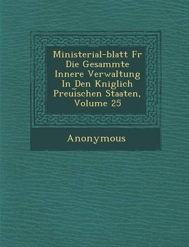 Ministerial-Blatt Fur Die Gesammte Innere Verwaltung in Den K Niglich Preui Schen Staaten, Volume 25