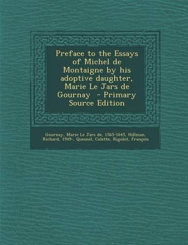 Preface to the Essays of Michel de Montaigne by His Adoptive Daughter, Marie Le Jars de Gournay - Primary Source Edition