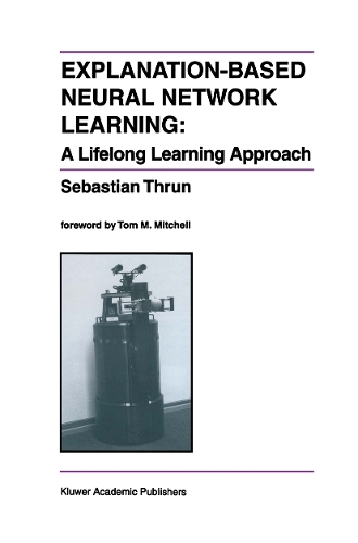 Explanation-Based Neural Network Learning: A Lifelong Learning Approach(357 The Springer International Series in Engineering and Computer Science)