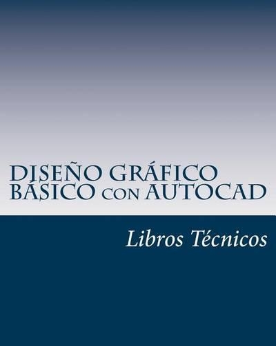 Diseño Gráfico Básico Con AutoCAD: (Spanish)