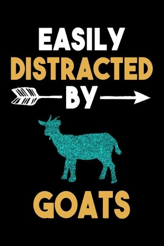 Easily Distracted By Goats Journal: Goat Lover Gift Idea, Funny Goats Lined Notebook, Gift For Goat Lovers