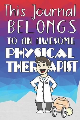 This Journal Belongs To An Awesome Physical Therapist