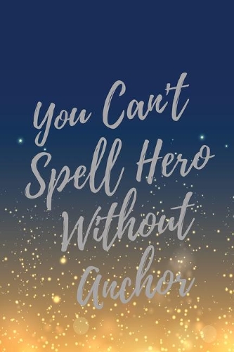 You Can't Spell Hero Without Anchor