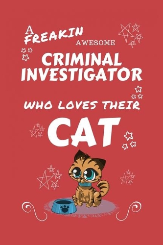 A Freakin Awesome Criminal Investigator Who Loves Their Cat: Perfect Gag Gift For An Criminal Investigator Who Happens To Be Freaking Awesome And Love Their Kitty! - Blank Lined Notebook Journal - 100 Pages 6 