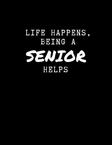 Life Happens - Being A Senior Helps: Senior Year of High School Notebook - Senior Memory Book Journal - Essay Writing Paper(10 Senior Year of High School Notebooks)