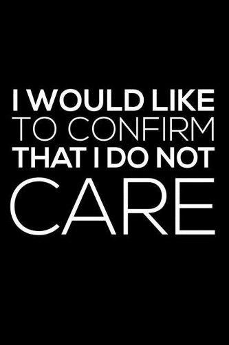 I Would Like To Confirm That I Do Not Care
