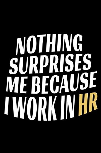 Nothing Surprises Me Because I Work in HR