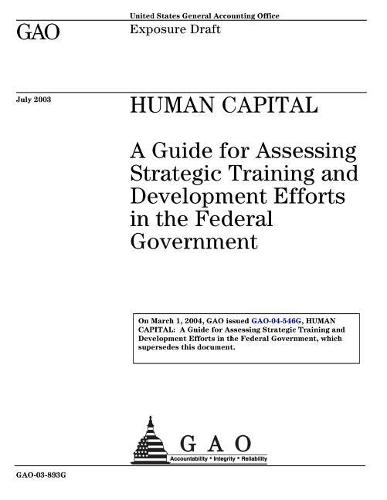 Gao-03-893g Human Capital: A Guide for Assessing Strategic Training and Development Efforts in the Federal Government (Exposure Draft) (Superseded by Gao-04-546g)
