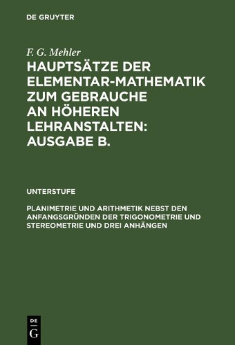 Planimetrie Und Arithmetik Nebst Den Anfangsgründen Der Trigonometrie Und Stereometrie Und Drei Anhängen: Für Die Unteren Und Mittleren Klassen Höherer Lehranstalten(German)