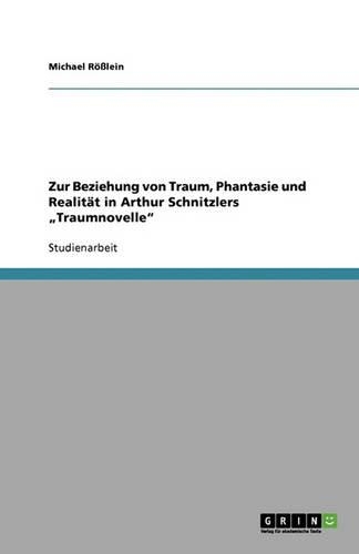 Zur Beziehung von Traum, Phantasie und Realität in Arthur Schnitzlers 