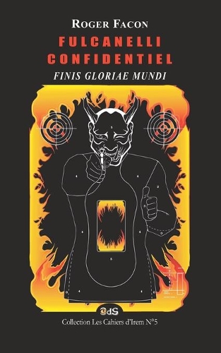Fulcanelli Confidentiel: Finis Gloriae Mundi(5 Les Cahiers d'Irem N°)