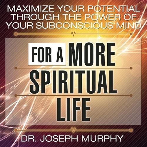 Maximize Your Potential Through the Power Your Subconscious Mind for a More Spiritual Life: (5 Maximize Your Potential Series Lib/E)