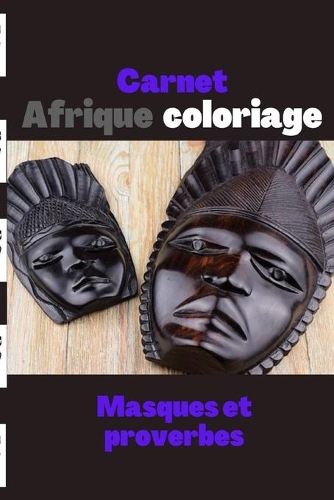 Carnet Afrique coloriage: Masques et proverbes