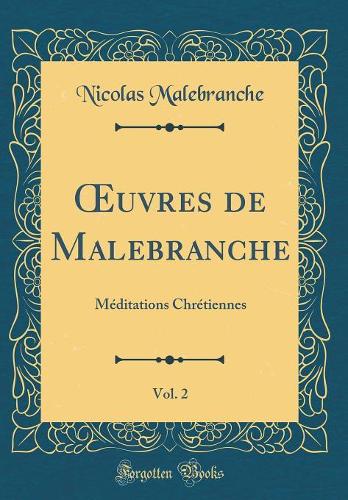?uvres de Malebranche, Vol. 2: Méditations Chrétiennes (Classic Reprint)