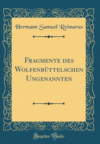 Fragmente Des Wolfenbüttelschen Ungenannten (Classic Reprint)