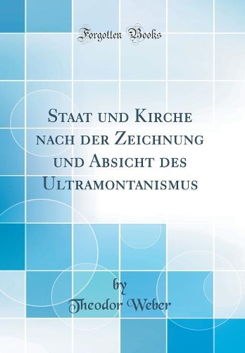 Staat und Kirche nach der Zeichnung und Absicht des Ultramontanismus (Classic Reprint)