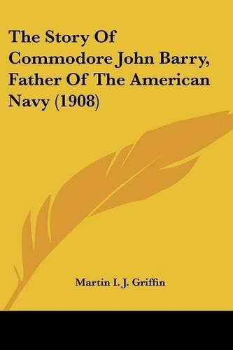The Story Of Commodore John Barry, Father Of The American Navy (1908): (English)