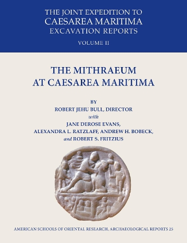 The Mithraeum at Caesarea Maritima: The Joint Expedition to Caesarea Maritima Excavation Reports Vol II(25 Archaeological Reports)