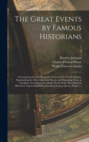 The Great Events by Famous Historians; a Comprehensive and Readable Account of the World's History, Emphasizing the More Important Events, and Presenting These as Complete Narratives in the Master-words of the Most Eminent Historians. Supervising..