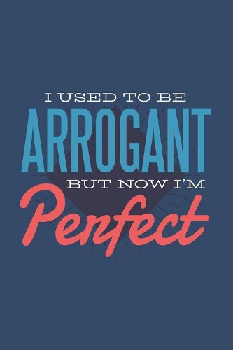 I Used to Be Arrogant Now I'm Perfect
