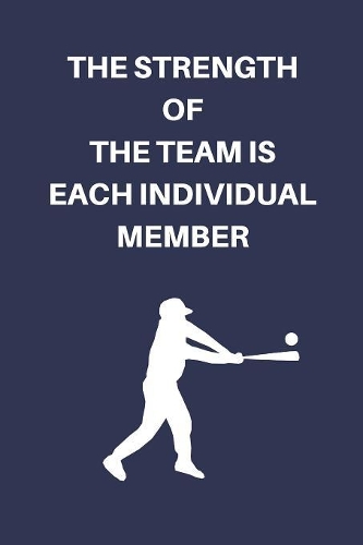 The Strength Of The Team Is Each Individual Member: Baseball Notebook Journal Diary For The Team Player or Coach. 6x9"