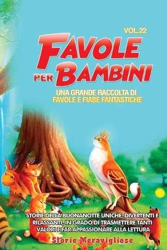 Favole per Bambini: Una grande raccolta di favole e fiabe fantastiche. (Vol.22) Storie della buonanotte uniche, divertenti e rilassanti, in grado di trasmettere tanti v
