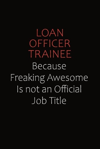 Loan Officer Trainee Because Freaking Awesome Is Not An Official job Title