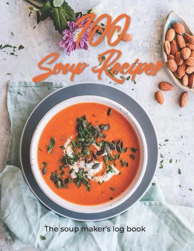 100 Soup Recipes - The Soup Maker's Log Book