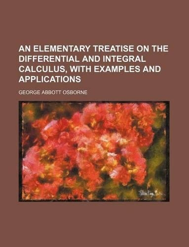 An Elementary Treatise on the Differential and Integral Calculus, with Examples and Applications