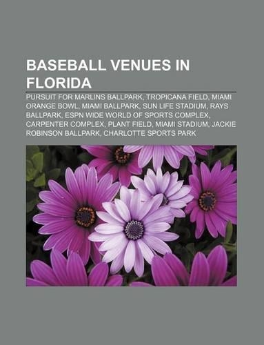 Baseball Venues in Florida: Pursuit for Marlins Ballpark, Tropicana Field, Miami Orange Bowl, Miami Ballpark, Sun Life Stadium, Rays Ballpark(English)