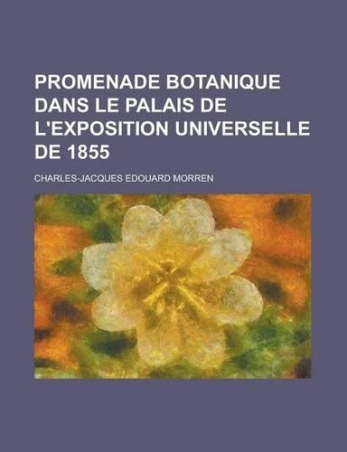 Promenade Botanique Dans Le Palais de L'Exposition Universelle de 1855: (French)