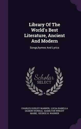 Library of the World's Best Literature, Ancient and Modern: Songs, Hymns and Lyrics