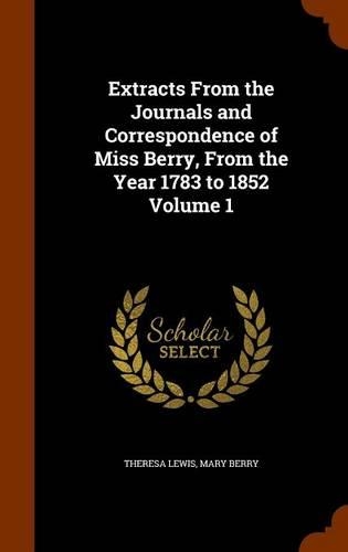 Extracts From the Journals and Correspondence of Miss Berry, From the Year 1783 to 1852 Volume 1: (English)