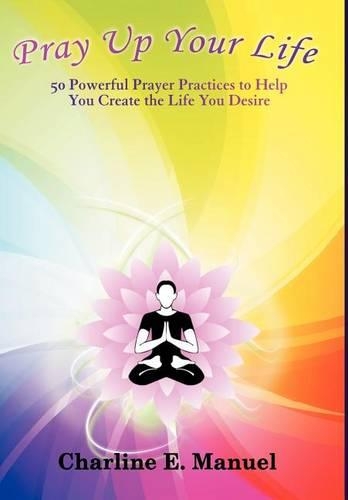 Pray Up Your Life: 50 Powerful Prayer Practices to Help You Create the Life That You Desire(English)
