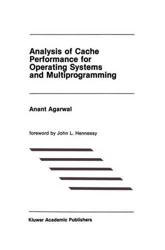 Analysis of Cache Performance for Operating Systems and Multiprogramming: (69 The Springer International Series in Engineering and Computer Science)