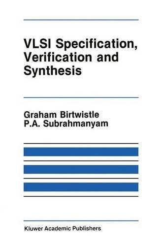 VLSI Specification, Verification and Synthesis: (35 The Springer International Series in Engineering and Computer Science)