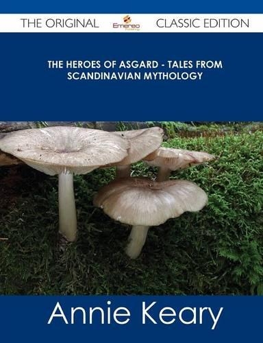 The Heroes of Asgard - Tales from Scandinavian Mythology - The Original Classic Edition: Tales from Scandinavian Mythology(The Original Classic Edition)