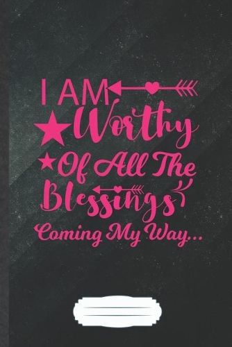 I Am Worthy of All the Blessings Coming My Way