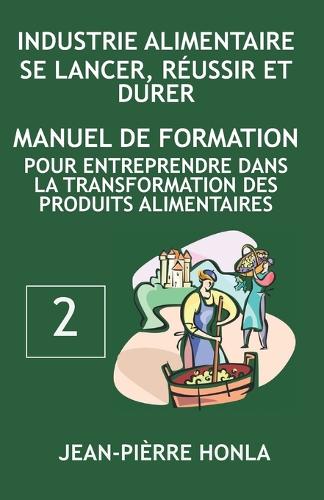 Industrie Alimentaire - Se Lancer, Réussir Et Durer