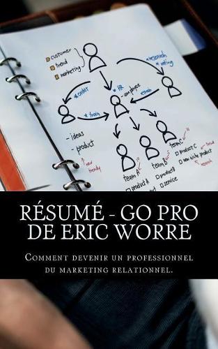 R?sum? - Go Pro de Eric Worre: Comment Devenir Un Professionnel Du Marketing Relationnel.
