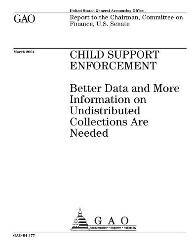 Child Support Enforcement: Better Data and More Information on Undistributed Collections Are Needed
