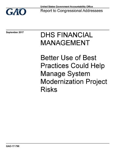 Dhs Financial Management: Better Use of Best Practices Could Help Manage System Modernization Project Risks
