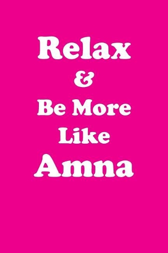 Relax & Be More Like Amna: Affirmations Workbook Positive & Loving Affirmations Workbook. Includes: Mentoring Questions, Guidance, Supporting You.